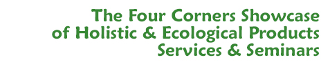 The Four Corners Showcase of Holistic & Ecological Products, Services & Seminars